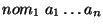 $nom_1 \; a_1 \ldots a_n$