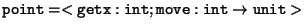 ${\tt point} = < {\tt getx : int}; {\tt move: int} \rightarrow{\tt unit} >$