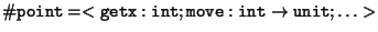 $ {\tt\char93 point} = < {\tt getx : int}; {\tt move: int} \rightarrow{\tt unit} ; \ldots >$