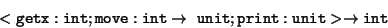 \begin{displaymath}< {\tt getx : int}; {\tt move}: {\tt int} \rightarrow{\tt\ unit};{\tt print: unit}> \rightarrow{\tt int}
\end{displaymath}