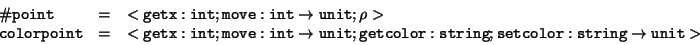 \begin{displaymath}\begin{array}{lll}
{\tt\char93 point} & = & < {\tt getx : int...
...; {\tt setcolor: string} \rightarrow{\tt unit} >\\
\end{array}\end{displaymath}
