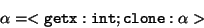 \begin{displaymath}\alpha = < {\tt getx: int}; {\tt clone} : \alpha >
\end{displaymath}
