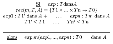 $\irule
\underline{\mbox{Si}} & exp: T \mbox{dans} A
\\
rec(m,T,A)=\{ T1 \time...
...--
\underline{\mbox{alors}} & exp.m(exp1,...,expn) : T0 & \mbox{ dans } A
\end
$